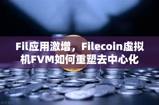 Fil应用激增，Filecoin虚拟机FVM如何重塑去中心化存储生态？欧易交易所官网深度解析-第1张图片-欧易交易所