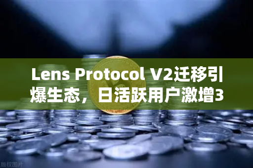 Lens Protocol V2迁移引爆生态，日活跃用户激增300%欧易交易所如何抢占Web3社交先机？