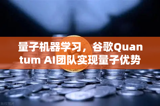 量子机器学习，谷歌Quantum AI团队实现量子优势，欧易交易所官网关注科技前沿