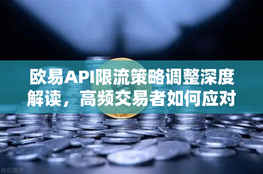 欧易API限流策略调整深度解读，高频交易者如何应对配额新规