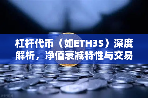 杠杆代币（如ETH3S）深度解析，净值衰减特性与交易策略全指南