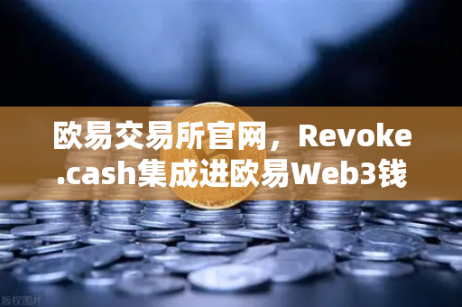 欧易交易所官网，Revoke.cash集成进欧易Web3钱包，授权管理工具全新上线-第1张图片-欧易交易所