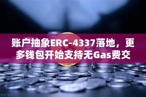 账户抽象ERC-4337落地，更多钱包开始支持无Gas费交易，欧易交易所官网引领行业变革