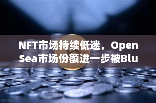 NFT市场持续低迷,OpenSea市场份额进一步被Blur侵蚀,欧易交易所如何应对?-第1张图片-欧易交易所 NFT市场持续低迷,OpenSea市场份额进一步被Blur侵蚀,欧易交易所如何应对?-第1张图片-欧易交易所