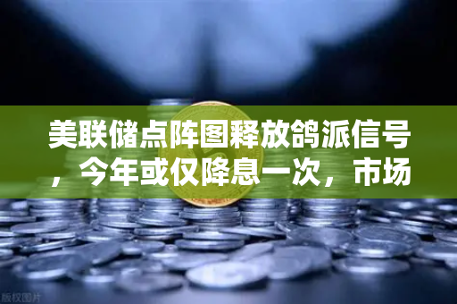 美联储点阵图释放鸽派信号,今年或仅降息一次,市场预期全面降温-第1张图片-欧易交易所 美联储点阵图释放鸽派信号,今年或仅降息一次,市场预期全面降温-第1张图片-欧易交易所