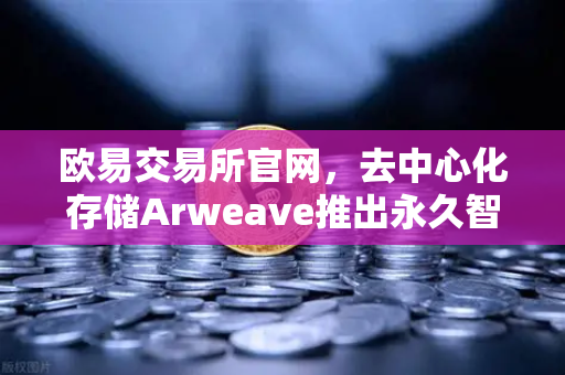 欧易交易所官网,去中心化存储Arweave推出永久智能合约,实现代码永存-第1张图片-欧易交易所 欧易交易所官网,去中心化存储Arweave推出永久智能合约,实现代码永存-第1张图片-欧易交易所