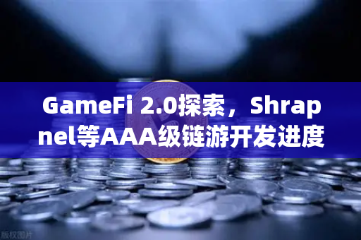 GameFi 2.0探索，Shrapnel等AAA级链游开发进度更新—从Play-to-Earn到Play-and-Earn的范式革命