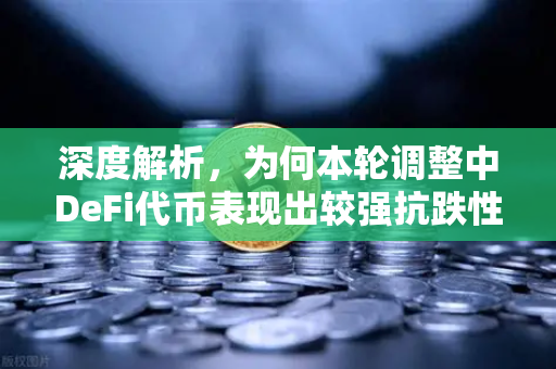 深度解析，为何本轮调整中DeFi代币表现出较强抗跌性？从市场结构、资金流向与协议基本面看价值重塑-第1张图片-欧易交易所