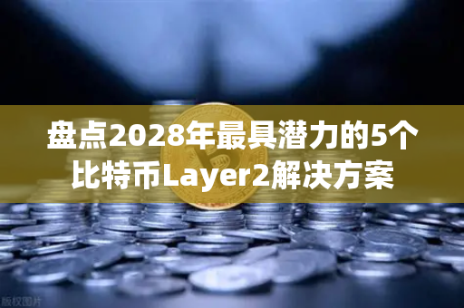盘点2028年最具潜力的5个比特币Layer2解决方案-第1张图片-欧易交易所