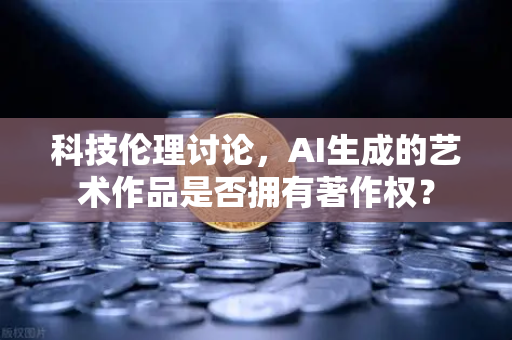 科技伦理讨论，AI生成的艺术作品是否拥有著作权？-第1张图片-欧易交易所