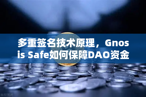 多重签名技术原理，Gnosis Safe如何保障DAO资金安全？-第1张图片-欧易交易所