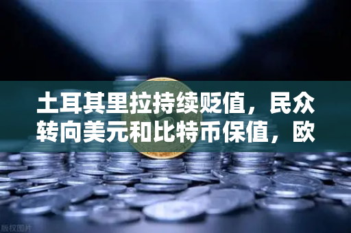 土耳其里拉持续贬值,民众转向美元和比特币保值,欧易交易所下载量激增-第1张图片-欧易交易所 土耳其里拉持续贬值,民众转向美元和比特币保值,欧易交易所下载量激增-第1张图片-欧易交易所