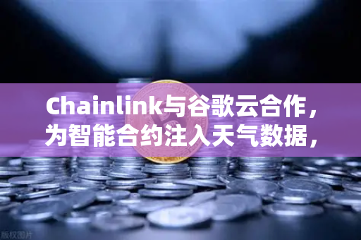 Chainlink与谷歌云合作，为智能合约注入天气数据，欧易交易所生态迎来新变革-第1张图片-欧易交易所