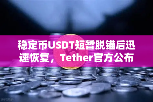 稳定币USDT短暂脱锚后迅速恢复，Tether官方公布储备金审计报告，市场信心重铸-第1张图片-欧易交易所