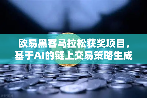 欧易黑客马拉松获奖项目，基于AI的链上交易策略生成器实战解析-第1张图片-欧易交易所