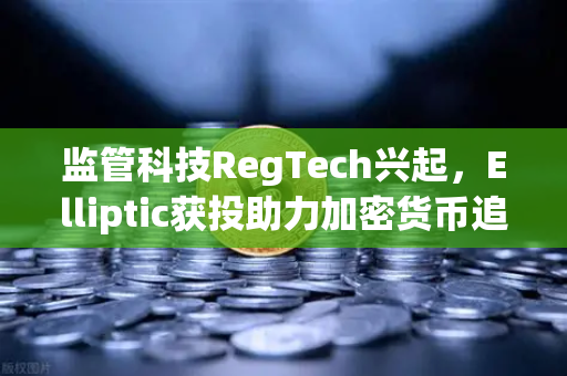 监管科技RegTech兴起,Elliptic获投助力加密货币追踪,欧易交易所合规新篇章-第1张图片-欧易交易所 监管科技RegTech兴起,Elliptic获投助力加密货币追踪,欧易交易所合规新篇章-第1张图片-欧易交易所
