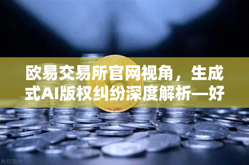 欧易交易所官网视角，生成式AI版权纠纷深度解析—好莱坞编剧罢工的核心诉求与行业变革