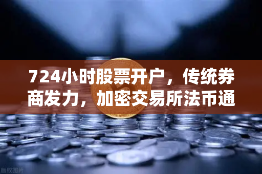 724小时股票开户，传统券商发力，加密交易所法币通道优化-第1张图片-欧易交易所