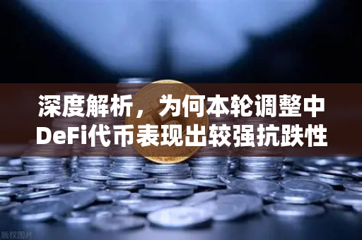 深度解析，为何本轮调整中DeFi代币表现出较强抗跌性？-第1张图片-欧易交易所