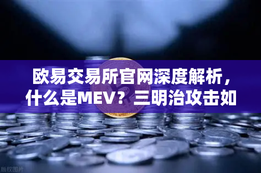 欧易交易所官网深度解析，什么是MEV？三明治攻击如何发生？