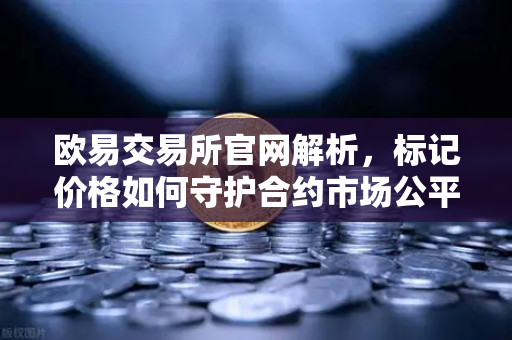 欧易交易所官网解析,标记价格如何守护合约市场公平性?-第1张图片-欧易交易所 欧易交易所官网解析,标记价格如何守护合约市场公平性?-第1张图片-欧易交易所