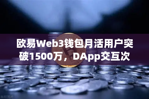 欧易Web3钱包月活用户突破1500万，DApp交互次数创新高，生态爆发背后的隐秘引擎