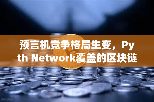 预言机竞争格局生变，Pyth Network覆盖的区块链数量超越Chainlink，欧易交易所如何应对？