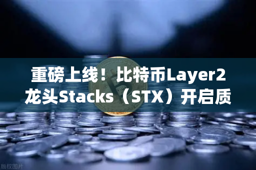 重磅上线！比特币Layer2龙头Stacks（STX）开启质押挖矿，欧易交易所率先布局