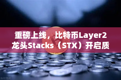 重磅上线，比特币Layer2龙头Stacks（STX）开启质押挖矿，欧易交易所下载即享红利