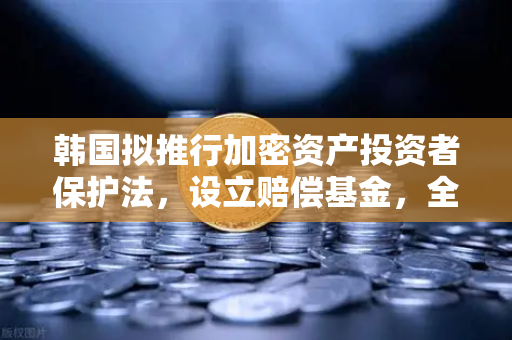 韩国拟推行加密资产投资者保护法，设立赔偿基金，全球监管新标杆与欧易交易所的合规启示