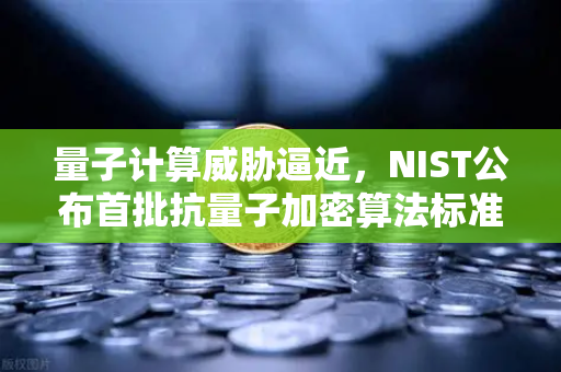 量子计算威胁逼近，NIST公布首批抗量子加密算法标准，欧易交易所如何应对？-第1张图片-欧易交易所