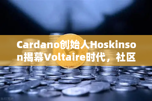 Cardano创始人Hoskinson揭幕Voltaire时代，社区治理启航，欧易交易所官网深度解析-第1张图片-欧易交易所