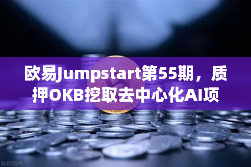 欧易Jumpstart第55期，质押OKB挖取去中心化AI项目Akash（AKT）深度解析与实战指南
