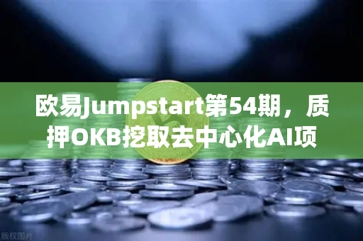 欧易Jumpstart第54期，质押OKB挖取去中心化AI项目Akash（AKT）全面解读与操作指南