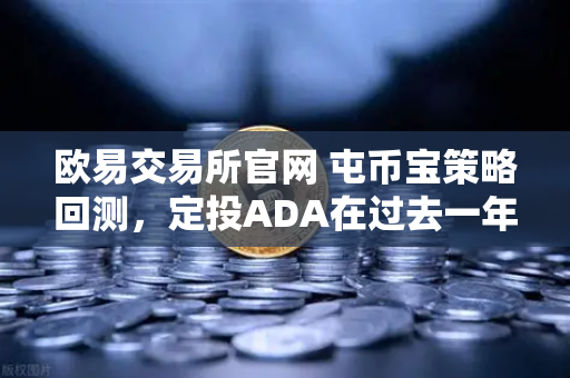 欧易交易所官网 屯币宝策略回测,定投ADA在过去一年的收益率分析-第1张图片-欧易交易所 欧易交易所官网 屯币宝策略回测,定投ADA在过去一年的收益率分析-第1张图片-欧易交易所