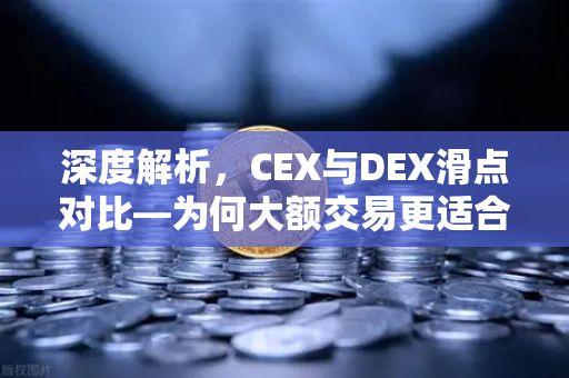 深度解析，CEX与DEX滑点对比—为何大额交易更适合在CEX进行？-第1张图片-欧易交易所