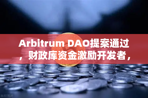 Arbitrum DAO提案通过，财政库资金激励开发者，欧易交易所加速生态布局