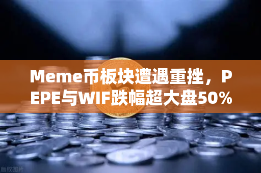 Meme币板块遭遇重挫,PEPE与WIF跌幅超大盘50%欧易交易所官网深度解析-第1张图片-欧易交易所 Meme币板块遭遇重挫,PEPE与WIF跌幅超大盘50%欧易交易所官网深度解析-第1张图片-欧易交易所