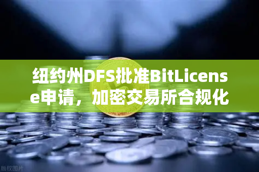 纽约州DFS批准BitLicense申请，加密交易所合规化加速，网络安全成焦点