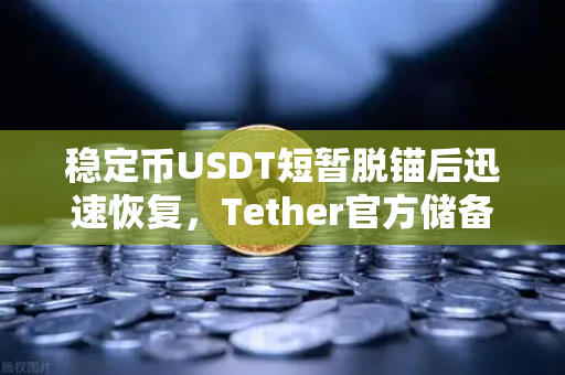 稳定币USDT短暂脱锚后迅速恢复，Tether官方储备金审计报告揭示市场信心根基
