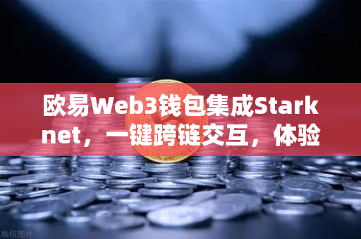 欧易Web3钱包集成Starknet，一键跨链交互，体验超低Gas费-第1张图片-欧易交易所