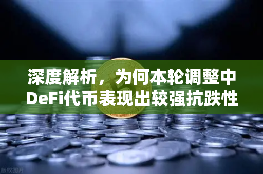 深度解析，为何本轮调整中DeFi代币表现出较强抗跌性？