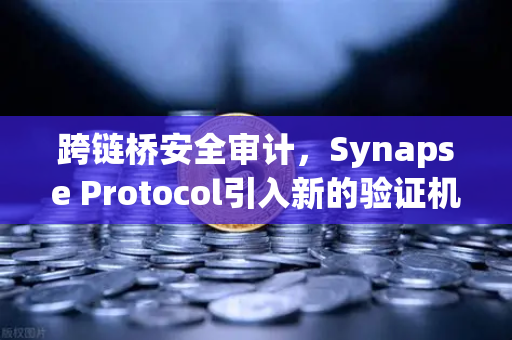 跨链桥安全审计，Synapse Protocol引入新的验证机制，欧易交易所深度解析
