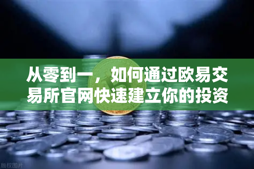 从零到一，如何通过欧易交易所官网快速建立你的投资体系？从宏观分析到链上数据追踪