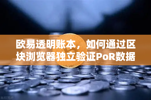 欧易透明账本,如何通过区块浏览器独立验证PoR数据?-第1张图片-欧易交易所 欧易透明账本,如何通过区块浏览器独立验证PoR数据?-第1张图片-欧易交易所