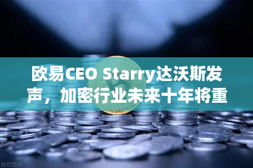 欧易CEO Starry达沃斯发声，加密行业未来十年将重塑全球金融格局