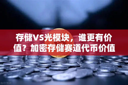 存储VS光模块，谁更有价值？加密存储赛道代币价值重估