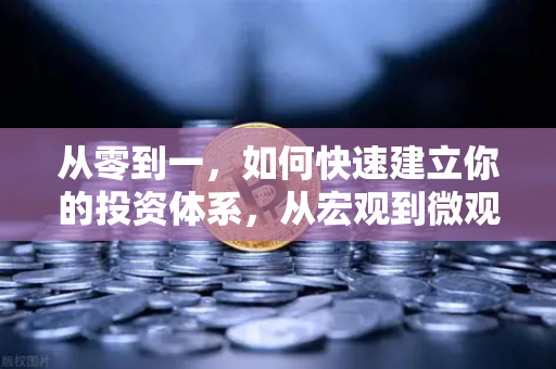 从零到一，如何快速建立你的投资体系，从宏观到微观的分析框架