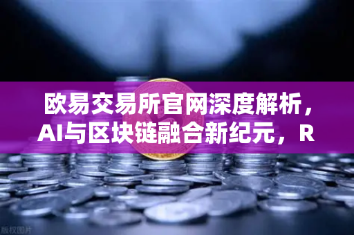 欧易交易所官网深度解析,AI与区块链融合新纪元,Render Network(RNDR)领跑算力赛道-第1张图片-欧易交易所 欧易交易所官网深度解析,AI与区块链融合新纪元,Render Network(RNDR)领跑算力赛道-第1张图片-欧易交易所