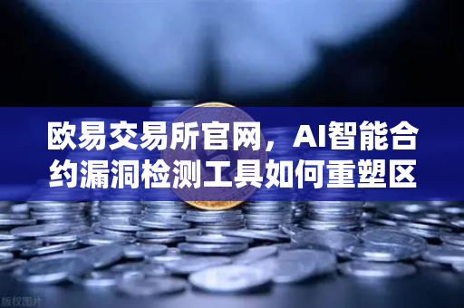 欧易交易所官网，AI智能合约漏洞检测工具如何重塑区块链安全生态